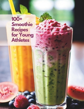 Paperback 100+ Smoothie Recipes for Young Athletes Book