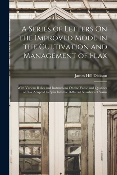 Paperback A Series of Letters On the Improved Mode in the Cultivation and Management of Flax: With Various Rules and Instructions On the Value and Qualities of Book