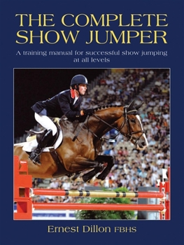 Paperback The Complete Show Jumper: A Training Manual for Successful Show Jumping at All Levels Book