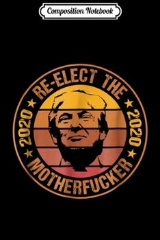 Composition Notebook: Vintage Re-Elect The Motherfucker 2020 Pro Trump Journal/Notebook Blank Lined Ruled 6x9 100 Pages
