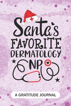 Santa's Favorite Dermatology NP - A Gratitude Journal: Beautiful Gratitude Journal for All dermatologist advanced practice registered nurse NP, Future ... and dermatologist nursing Student gift