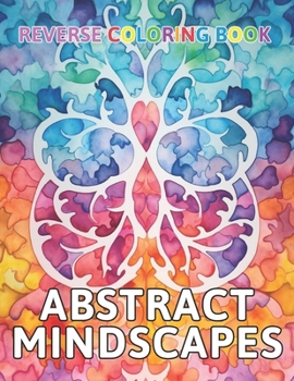 Paperback Abstract Mindscapes Reverse Coloring Book: New and Exciting Color Designs, Draw Your Lines Book