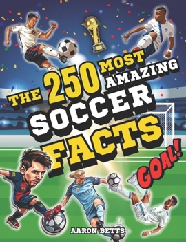 Paperback Soccer books for kids 8-12- The 250 Most Amazing Soccer Facts for Young Fans: Mind-Blowing Secrets and Thrills, Legendary Players, Historic Matches, I Book