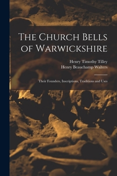 Paperback The Church Bells of Warwickshire; Their Founders, Inscriptions, Traditions and Uses Book