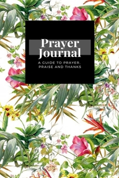 My Prayer Journal: A Guide To Prayer, Praise and Thanks: Watercolor Painting Leaf Flowers White  design, Prayer Journal Gift, 6x9, Soft Cover, Matte Finish