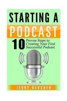 Paperback Podcast: Starting a Podcast: 10 Proven Steps to Creating Your First Successful Podcast Book