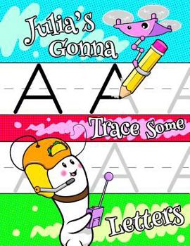 Julia's Gonna Trace Some Letters: Personalized Book with Child's Name for Girls, Letter Tracing Workbook, 52 Sheets of Practice Paper for Kids to Lear