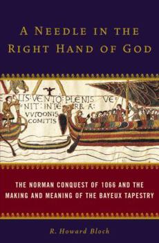 Hardcover A Needle in the Right Hand of God: The Norman Conquest of 1066 and the Making and Meaning of the Bayeux Tapestry Book