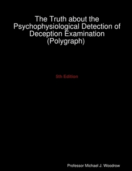 Paperback The Truth about the Psychophysiological Detection of Deception Examination (Polygraph) 5th Edition Book