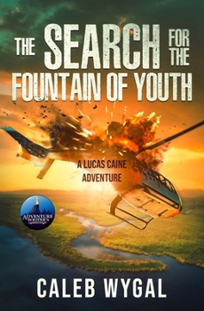 The Search for the Fountain of Youth: A Lucas Caine Adventure (Lucas Caine Thrillers and Mysteries)