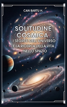 Solitudine Cosmica: I Segreti Dell'universo e la Ricerca Della vita Nello Spazio