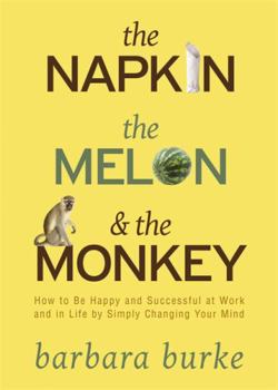 Hardcover The Napkin the Melon & the Monkey: How to Be Happy and Successful by Simply Changing Your Mind Book