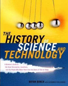 Hardcover The History of Science and Technology: A Browser's Guide to the Great Discoveries, Inventions, and the People Who Made Them from the Dawn of Time to T Book