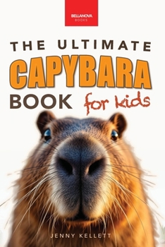 Capybaras The Ultimate Book for Kids: 100+ Amazing Facts, Photos, Activities & More (Animal Books for Kids)