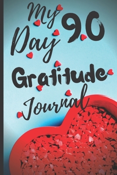 My 90 Day Gratitude Journal for Women : Be Grateful for Just 5 Things Everyday and Change Your Life for the Better - 1 Year/52 Weeks to Practice Gratitude Daily - Perfect Gift 107 Pages 6 X9