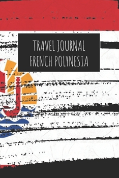 Travel Journal French Polynesia: 6x9 Travel Notebook or Diary with prompts, Checklists and Bucketlists perfect gift for your Trip to French Polynesia for every Traveler