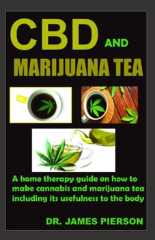 Paperback CBD and Marijuana Tea: A home therapy guide on how to make cannabis and marijuana tea and its usefulness to the body. Book