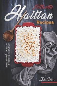 Paperback Authentic Haitian Recipes: A Complete Cookbook of Island-Style Dish Ideas! Book