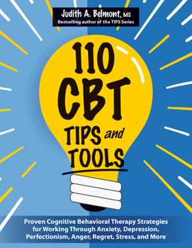 110 CBT TIPS and Tools: Proven Cognitive Behavioral Therapy Strategies for Working Through Anxiety, Depression, Perfectionism, Anger, Regret, Stress, and More (TIPS for the Therapeutic Toolbox)