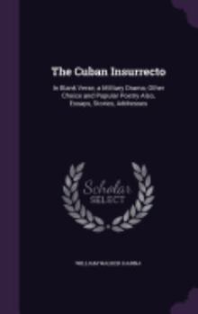 Hardcover The Cuban Insurrecto: In Blank Verse, a Military Drama; Other Choice and Popular Poetry Also, Essays, Stories, Addresses Book
