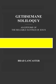 Paperback Gethsemane Soliloquy: An Epitome of the Reliable Sayings of Jesus Book