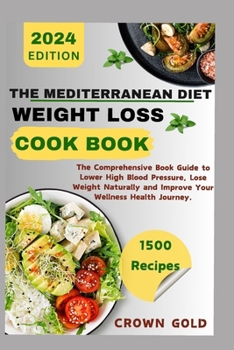 Paperback The Mediterranean Diet Weight Loss Cookbook: The Comprehensive Book Guide to Lower High Blood Pressure Lose Weight Naturally and Improve Your Wellness Book