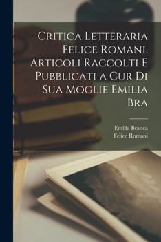 Paperback Critica letteraria Felice Romani. Articoli raccolti e pubblicati a cur di sua moglie Emilia Bra [Italian] Book