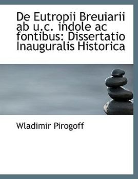 De Eutropii Breuiarii ab u.c. indole ac fontibus: Dissertatio Inauguralis Historica (Large Print Edition)