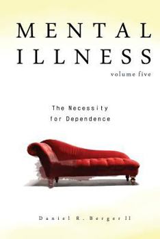 Mental Illness: The Necessity for Dependence - Book #1 of the Mental Illness