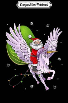 Composition Notebook: Santa Riding Unicorn Cute Girls and Women Christmas Gift  Journal/Notebook Blank Lined Ruled 6x9 100 Pages