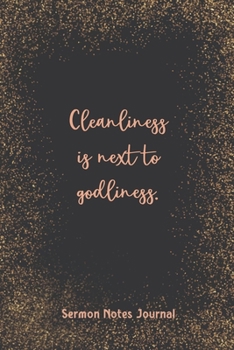 Cleanliness Is Next To Godliness Sermon Notes Journal: Christian Prayer Religious Church Record Remember & Reflect Message Scripture Personal Interaction Inspirational Guide