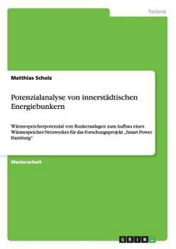 Paperback Potenzialanalyse von innerstädtischen Energiebunkern: Wärmespeicherpotenzial von Bunkeranlagen zum Aufbau eines Wärmespeicher-Netzwerkes für das Forsc [German] Book
