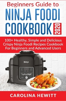 Paperback Beginners Guide To Ninja Foodi Cookbook 2020: 100+ Healthy, Simple and Delicious Crispy Ninja Foodi Recipes Cookbook For Beginners and Advanced Users Book