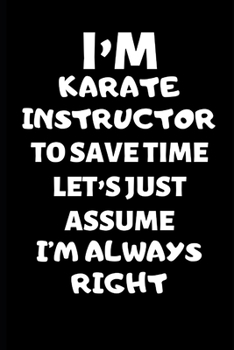 Paperback I'm A Karate Instructor To Save Time Let's Just Assume I'm Always Right: Karate Instructor Gifts, Christmas Gift For Karate Instructor, Karate Sensei Book