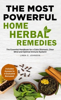 Hardcover The Most Powerful Home Herbal Remedies: The Essential Handbook for a Calm Stomach, Clear Mind and Optimal Immune System! Book