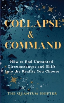 Paperback Collapse & Command: How to End Unwanted Circumstances and Shift Into the Reality You Choose Book