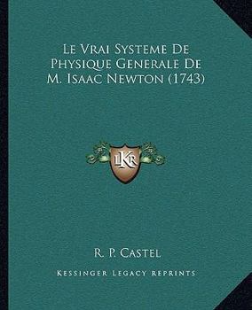 Le Vrai Systeme De Physique Generale De M. Isaac Newton (1743)