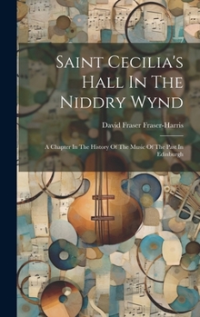Hardcover Saint Cecilia's Hall In The Niddry Wynd: A Chapter In The History Of The Music Of The Past In Edinburgh Book