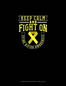Keep Calm And Fight On Spina Bifida Awareness: Composition Notebook: Wide Ruled