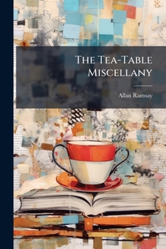Paperback The Tea-Table Miscellany: A Collection of Choice Songs, Scots and English.: In Two Volumes, Volumes 1-2 Book
