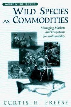 Paperback Wild Species as Commodities: Managing Markets and Ecosystems for Sustainability Book