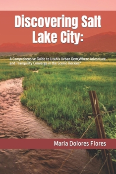 Paperback Discovering Salt Lake City: : A Comprehensive Guide to Utah's Urban Gem, Where Adventure and Tranquility Converge in the Scenic Rockies" Book