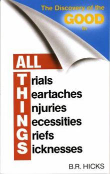 Paperback The Discovery of the Good in All Things: Trials - Heartaches - Inquiries - Necessities - Griefs - Sicknesses Book