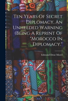 Paperback Ten Years Of Secret Diplomacy, An Unheeded Warning (being A Reprint Of "morocco In Diplomacy." Book