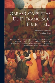 Paperback Obras Completas De D. Francisco Pimentel...: Memoria Sobre Las Causas Que Han Originado La Situación Actual De La Raza Indígena De México, Y Medios De [Spanish] Book