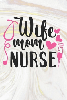 Wife Mom Nurse: Nurse Journal / Notebook / Diary - Funny Quote Nurse Gift for School, Work, Birthday, or Christmas