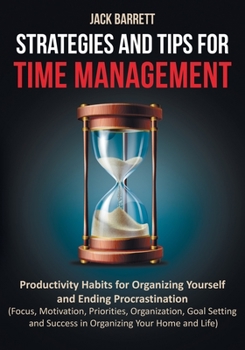 Paperback Strategies and Tips for Time Management: Productivity Habits for Organizing Yourself and Ending Procrastination (Focus, Motivation, Priorities, Organi Book