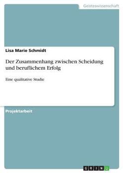 Der Zusammenhang zwischen Scheidung und beruflichem Erfolg: Eine qualitative Studie