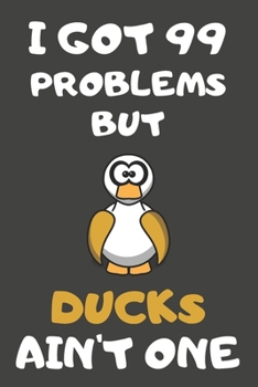 Paperback I Got 99 Problems But Ducks Ain't One: Duck Gifts Blank Lined Notebooks, Journals, Planners and Diaries to Write In - For Duck Lovers Book