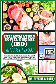 Paperback Inflammatory Bowel Disease (Ibd) Nutrition: Super Solution Cookbook On Recipes, Foods And Meal Plan To Understand, Manage And Fight IBD (Purposeful Di Book